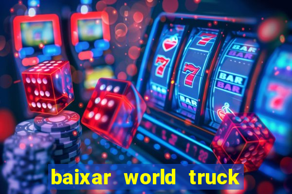 baixar world truck driving simulator dinheiro infinito atualizado 2024